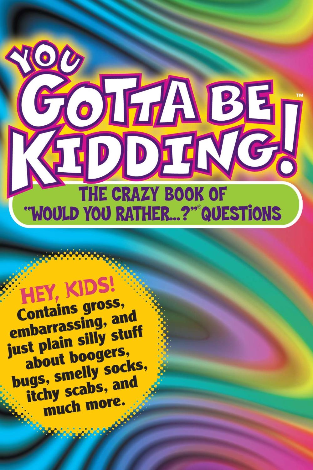 You Gotta Be Kidding: The Crazy Book of Would You Rather